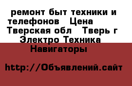 ремонт быт техники и телефонов › Цена ­ 100 - Тверская обл., Тверь г. Электро-Техника » Навигаторы   